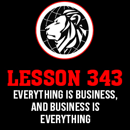 Lesson 343. Everything is business, and business is everything