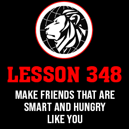 Lesson 348. Make friends that are smart and hungry like you