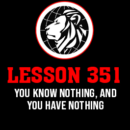 Lesson 351. You know nothing, and you have nothing