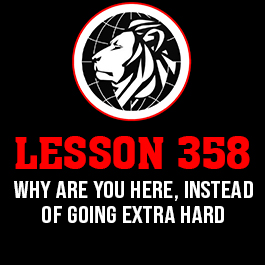 Lesson 358. Why are you here, instead of going extra hard