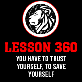 Lesson 360. You have to trust yourself, to save yourself