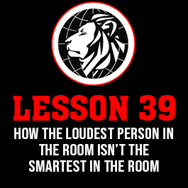 Lesson 39. How the loudest person in the room isn’t the smartest in the room