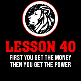 Lesson 40. First you get the money then you get the power