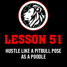 Lesson 51. Hustle like a pitbull pose as a poodle