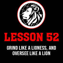 Lesson 52. Grind like a lioness, and oversee like a lion