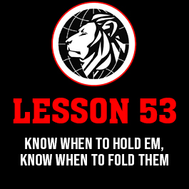 Lesson 53. Know when to hold em, know when to fold them