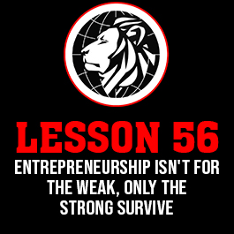 Lesson 56. Entrepreneurship isn't for the weak, only the strong survive