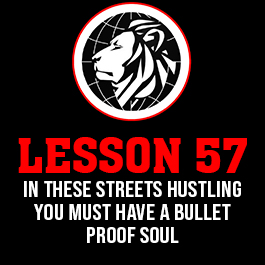 Lesson 57. In these streets hustling you must have A BULLET PROOF SOUL