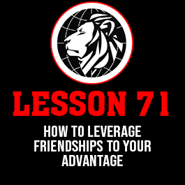 Lesson 71. How to leverage friendships to your advantage