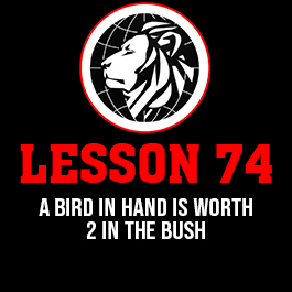 Lesson 74. A bird in hand is worth 2 in the bush