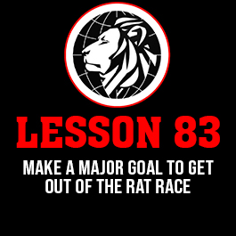 Lesson 83. Make a major goal to get out of the rat race