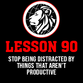 Lesson 90. Stop being distracted by things that aren’t productive