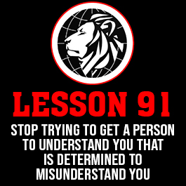 Lesson 91. Stop trying to get a person to understand you that is determined to misunderstand you