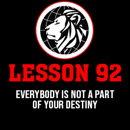 Lesson 92. Everybody is not a part of your destiny