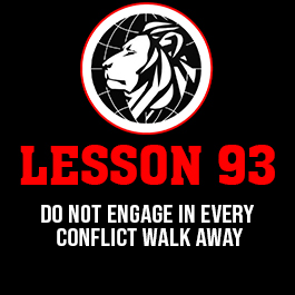 Lesson 93. Do not engage in every conflict walk away