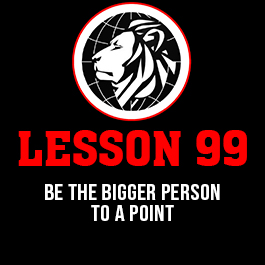 Lesson 99. Be the bigger person to a point